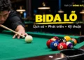 bida-lo-lich-su-qua-trinh-phat-trien-va-ky-thuat-choi-bida-lo